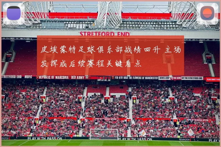 皮埃蒙特足球俱乐部战绩回升 主场发挥成后续赛程关键看点