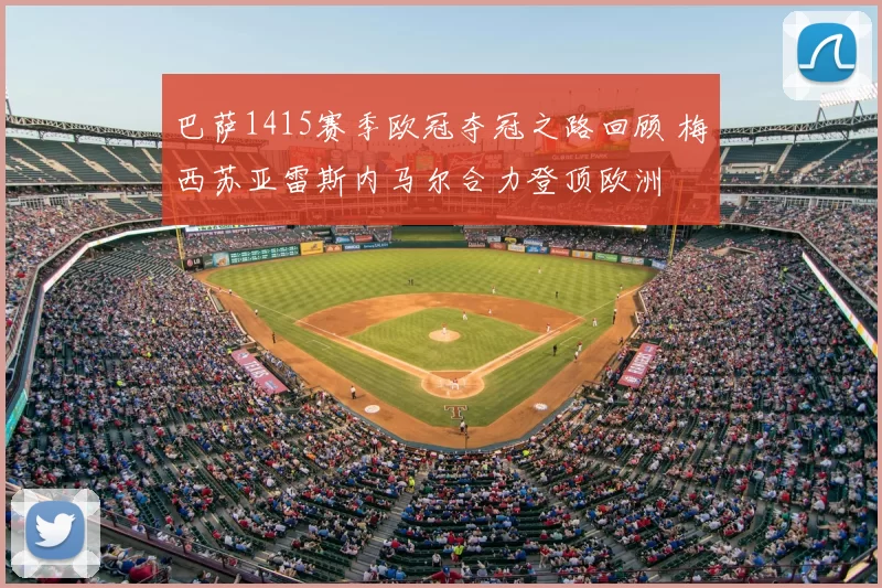 巴萨1415赛季欧冠夺冠之路回顾 梅西苏亚雷斯内马尔合力登顶欧洲