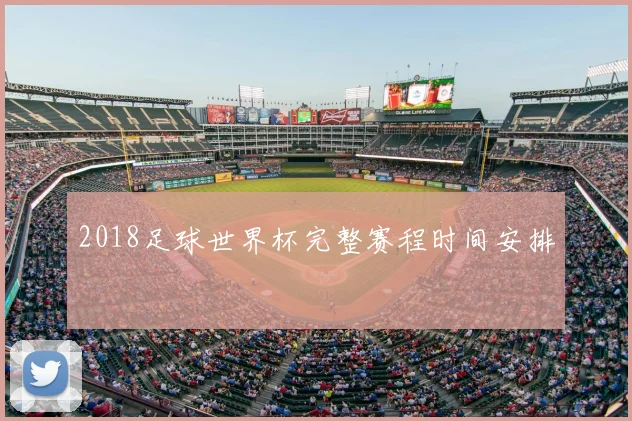 2018足球世界杯完整赛程时间安排