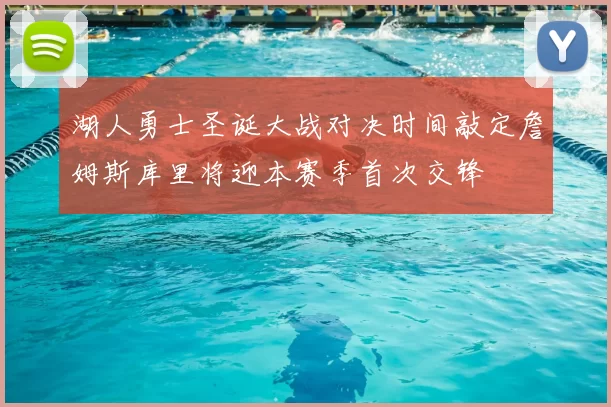 湖人勇士圣诞大战对决时间敲定詹姆斯库里将迎本赛季首次交锋