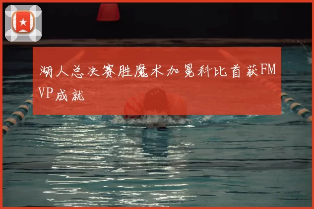 湖人总决赛胜魔术加冕科比首获FMVP成就