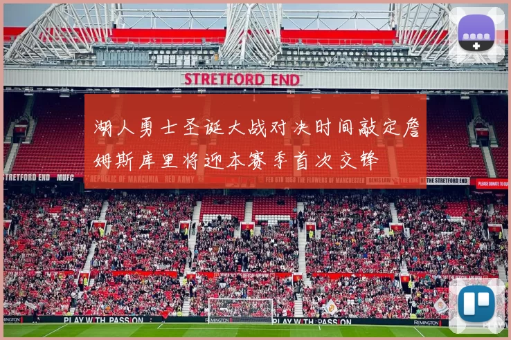 湖人勇士圣诞大战对决时间敲定詹姆斯库里将迎本赛季首次交锋